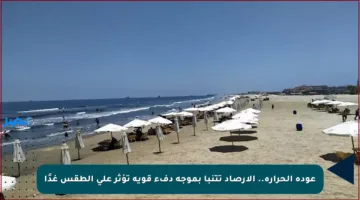 عودة الحرارة.. الأرصاد تتنبأ بموجة دفء قوية تؤثر على الطقس غدًا